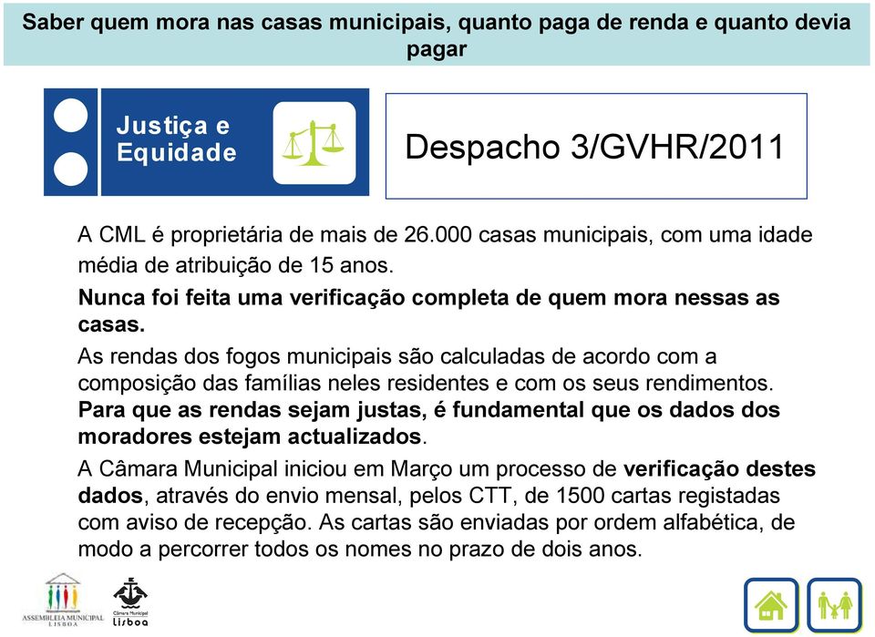 As rendas dos fogos municipais são calculadas de acordo com a composição das famílias neles residentes e com os seus rendimentos.