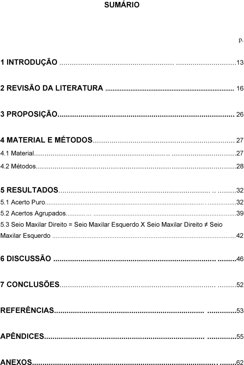 ........39 5.3 Seio Maxilar Direito = Seio Maxilar Esquerdo X Seio Maxilar Direito Seio Maxilar Esquerdo.