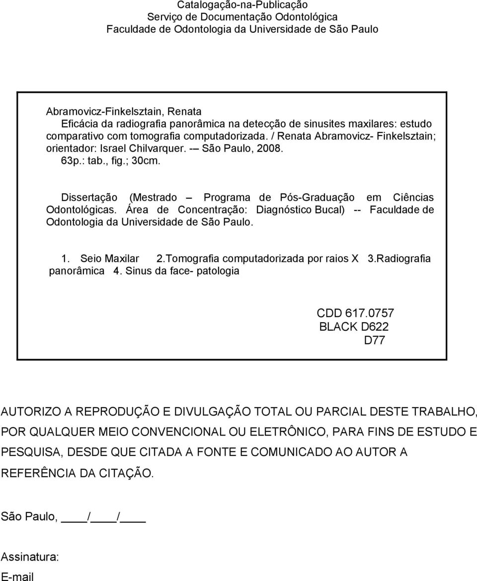 Dissertação (Mestrado Programa de Pós-Graduação em Ciências Odontológicas. Área de Concentração: Diagnóstico Bucal) -- Faculdade de Odontologia da Universidade de São Paulo. 1. Seio Maxilar 2.