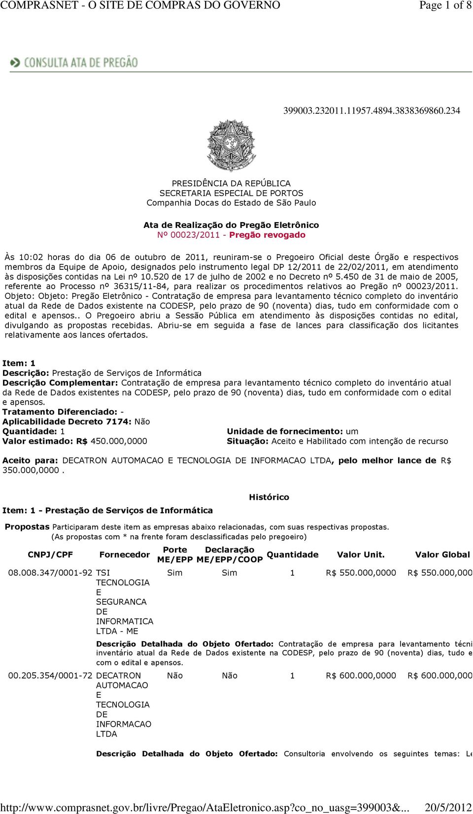 outubro de 2011, reuniram-se o Pregoeiro Oficial deste Órgão e respectivos membros da Equipe de Apoio, designados pelo instrumento legal DP 12/2011 de 22/02/2011, em atendimento às disposições