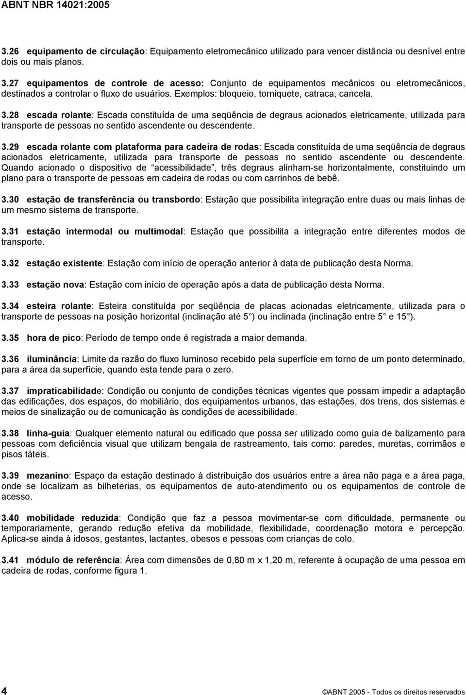 28 escada rolante: Escada constituída de uma seqüência de degraus acionados eletricamente, utilizada para transporte de pessoas no sentido ascendente ou descendente. 3.