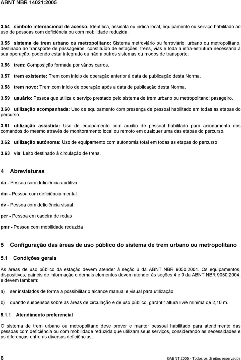 infra-estrutura necessária à sua operação, podendo estar integrado ou não a outros sistemas ou modos de transporte. 3.