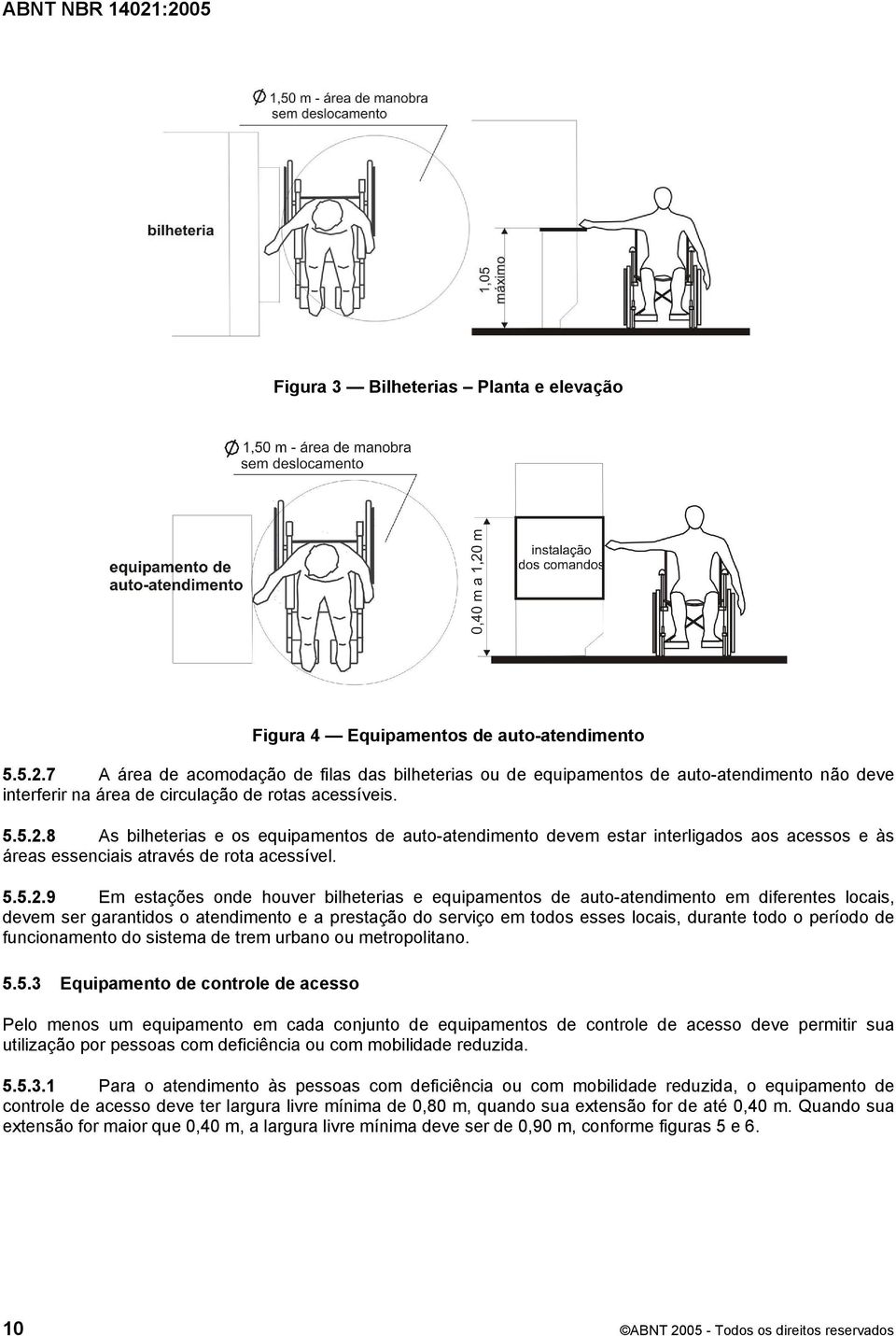 8 As bilheterias e os equipamentos de auto-atendimento devem estar interligados aos acessos e às áreas essenciais através de rota acessível. 5.5.2.