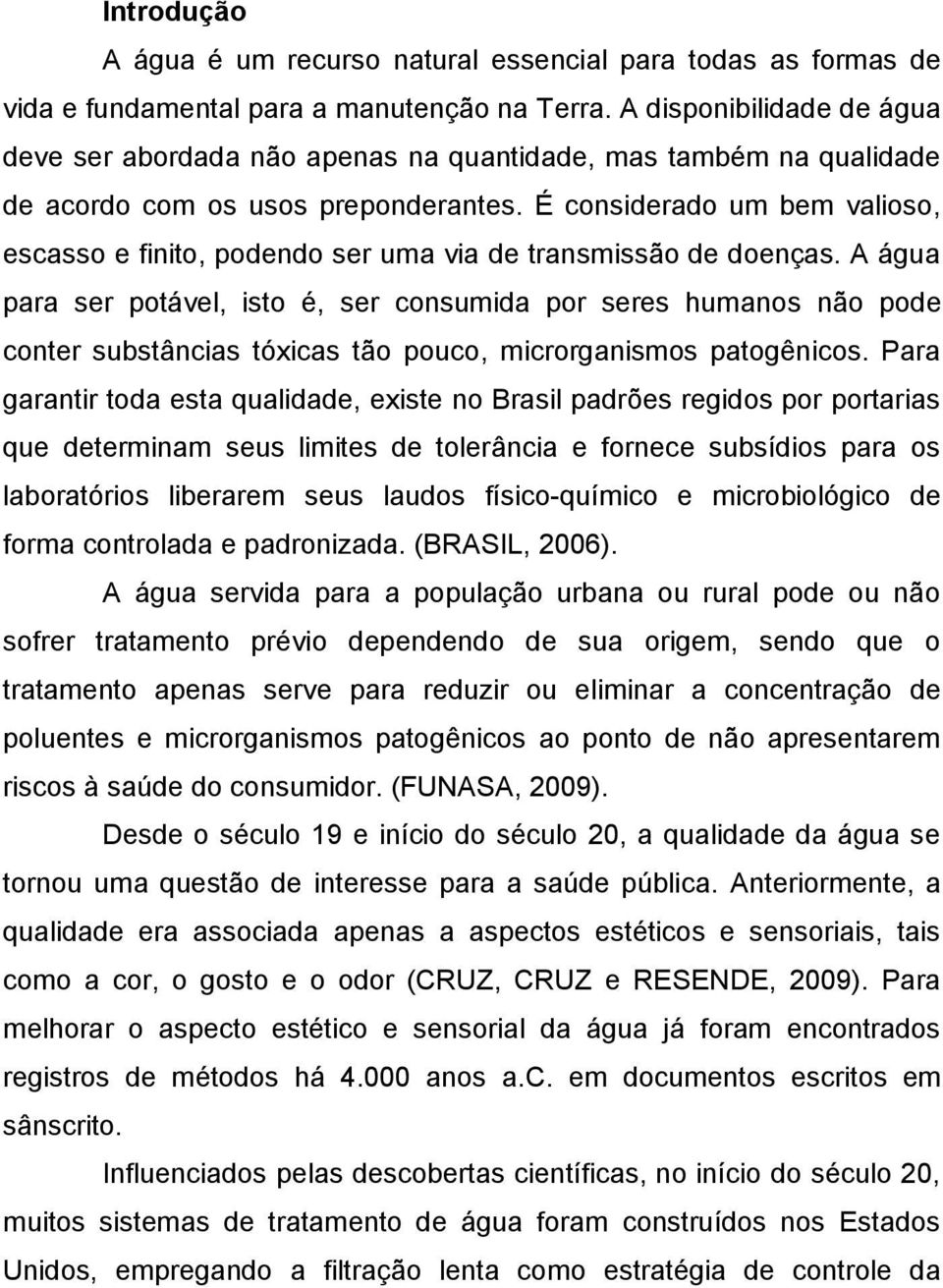 É considerado um bem valioso, escasso e finito, podendo ser uma via de transmissão de doenças.