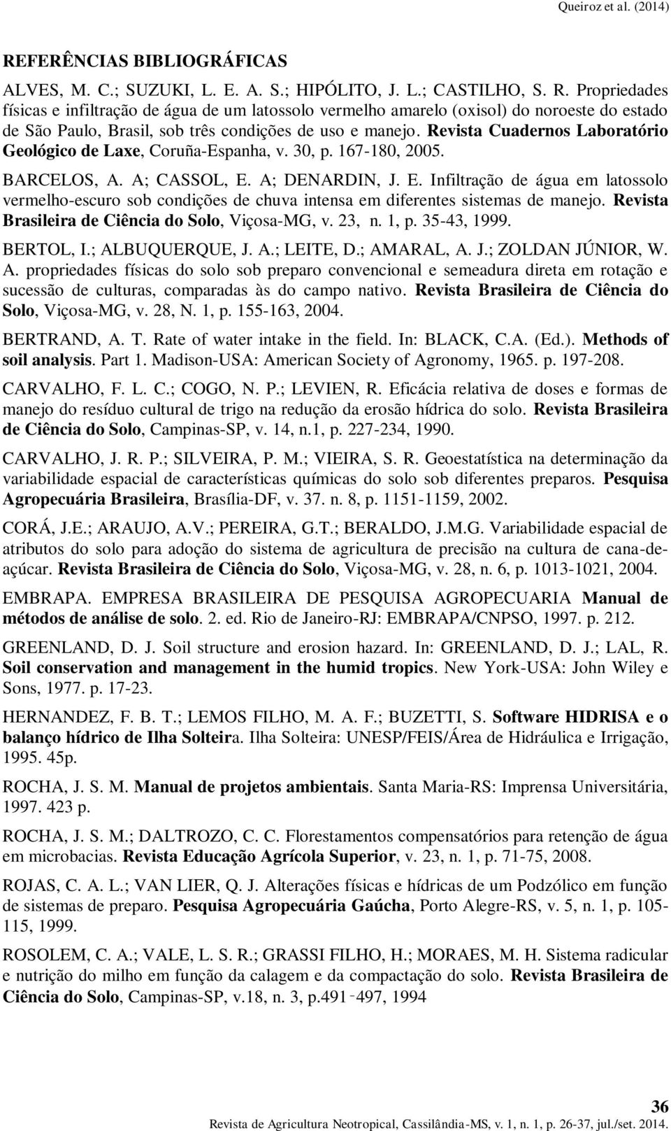 A; DENARDIN, J. E. Infiltração de água em latossolo vermelho-escuro sob condições de chuva intensa em diferentes sistemas de manejo. Revista Brasileira de Ciência do Solo, Viçosa-MG, v. 23, n. 1, p.