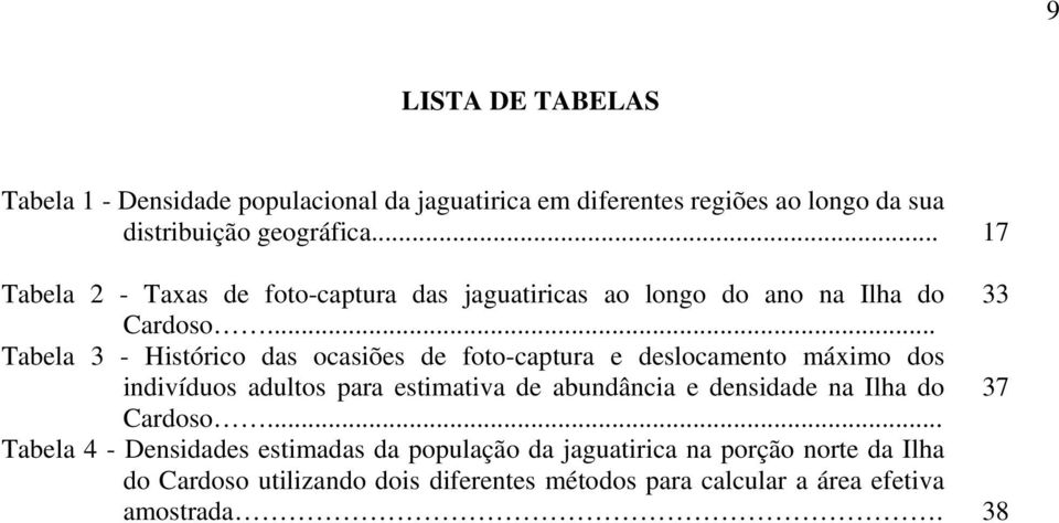 .. Tabela 3 - Histórico das ocasiões de foto-captura e deslocamento máximo dos indivíduos adultos para estimativa de abundância e densidade