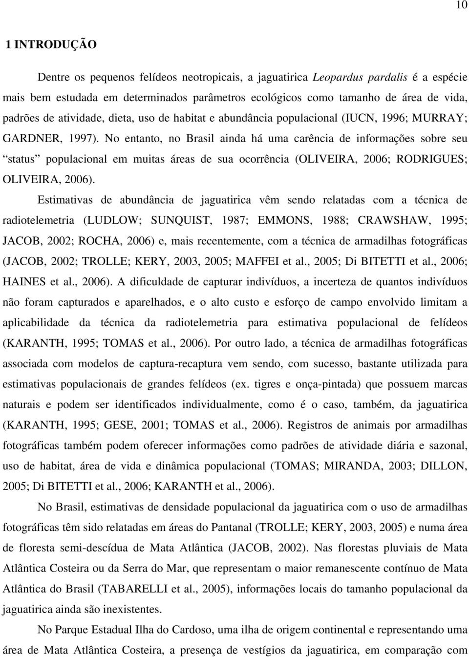 No entanto, no Brasil ainda há uma carência de informações sobre seu status populacional em muitas áreas de sua ocorrência (OLIVEIRA, 2006; RODRIGUES; OLIVEIRA, 2006).