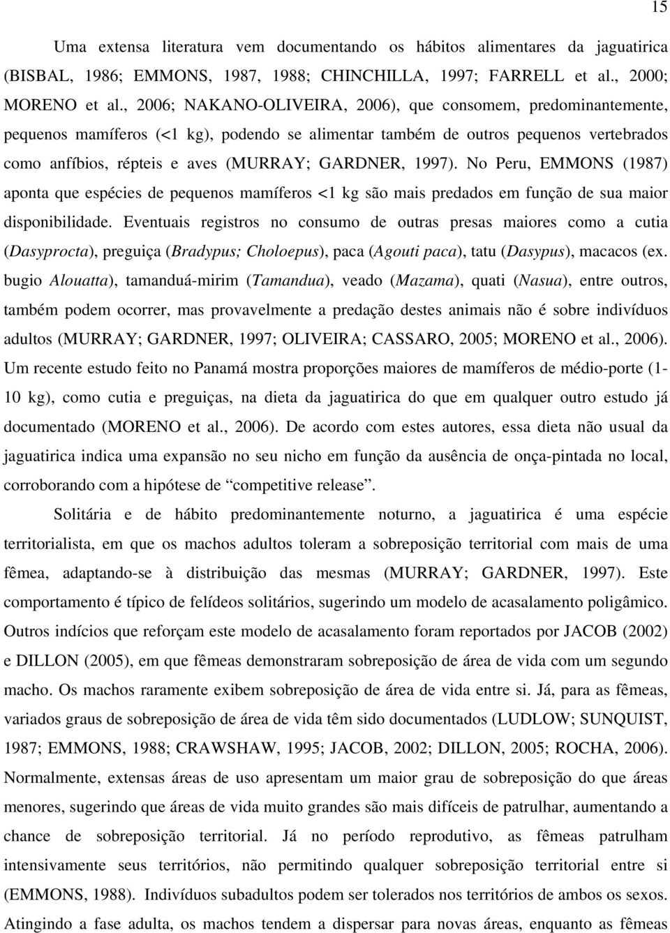 1997). No Peru, EMMONS (1987) aponta que espécies de pequenos mamíferos <1 kg são mais predados em função de sua maior disponibilidade.