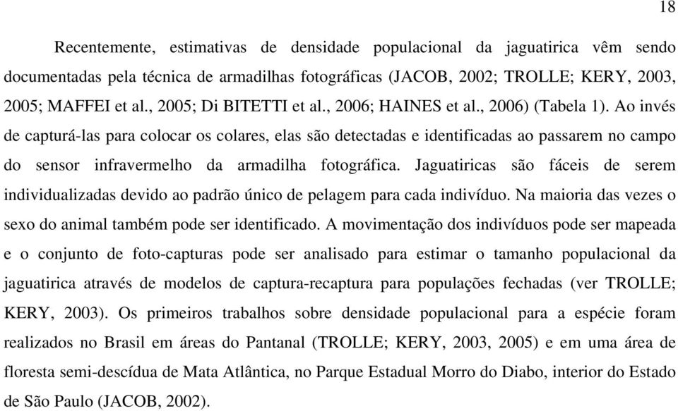 Ao invés de capturá-las para colocar os colares, elas são detectadas e identificadas ao passarem no campo do sensor infravermelho da armadilha fotográfica.