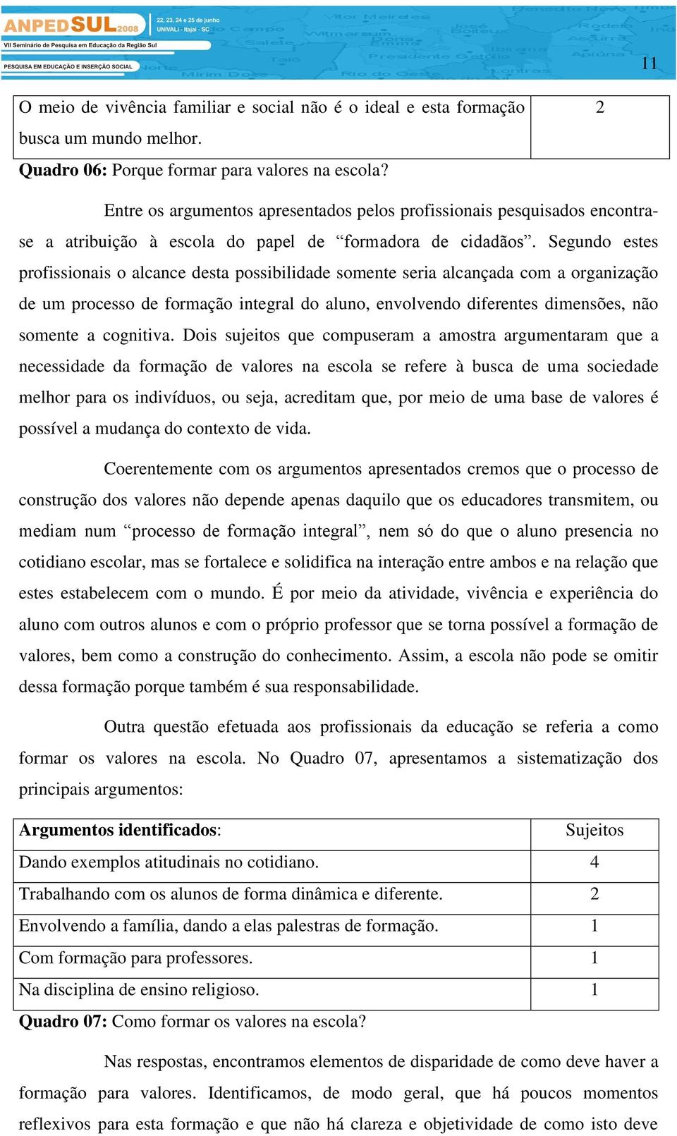 Segundo estes profissionais o alcance desta possibilidade somente seria alcançada com a organização de um processo de formação integral do aluno, envolvendo diferentes dimensões, não somente a