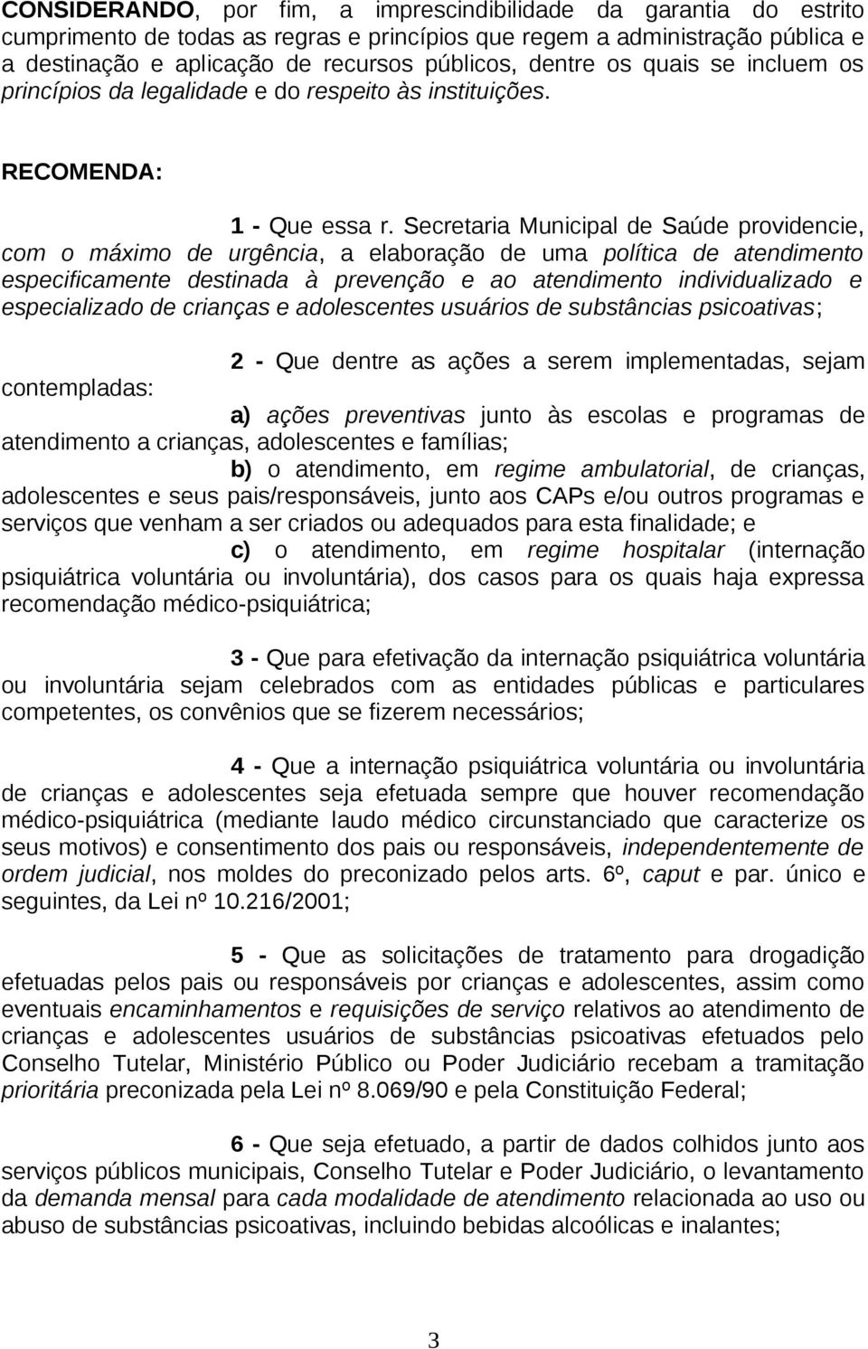 Secretaria Municipal de Saúde providencie, com o máximo de urgência, a elaboração de uma política de atendimento especificamente destinada à prevenção e ao atendimento individualizado e especializado