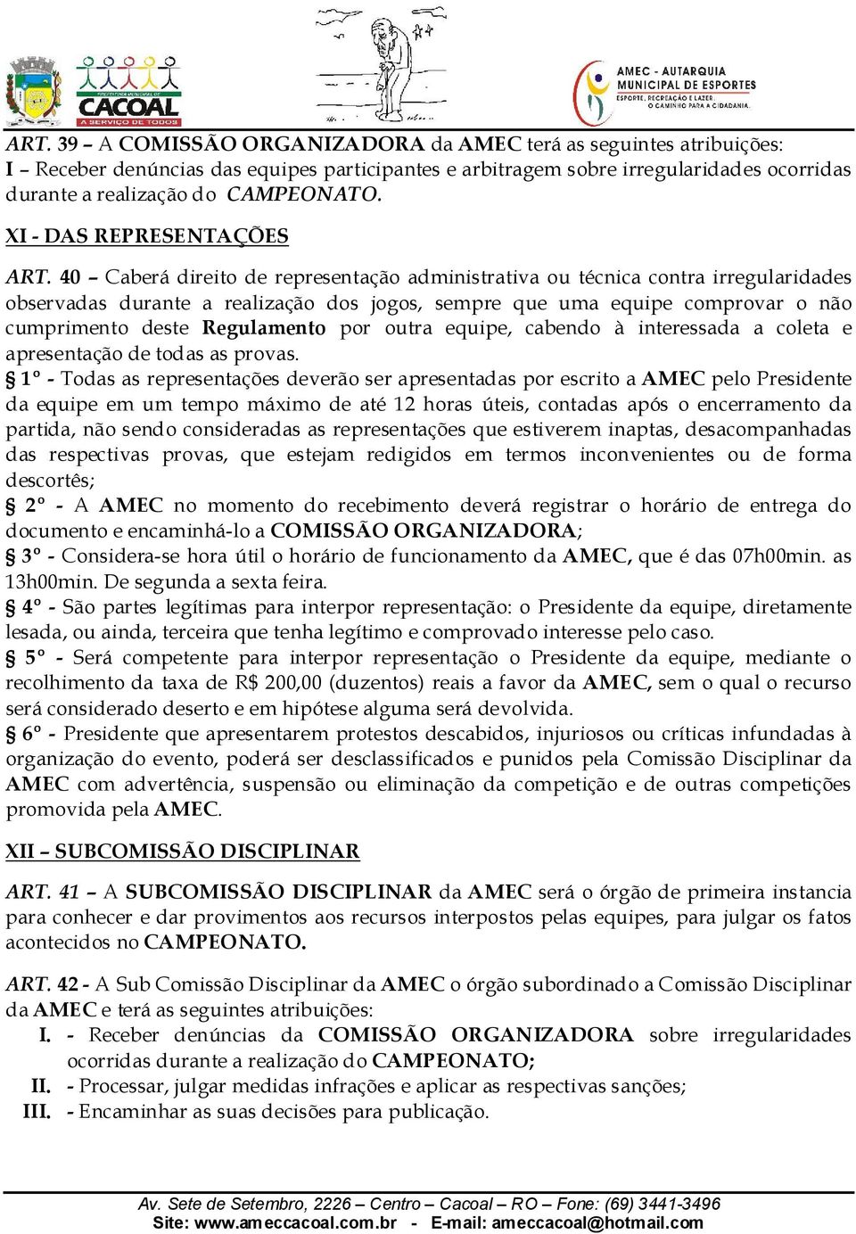 40 Caberá direito de representação administrativa ou técnica contra irregularidades observadas durante a realização dos jogos, sempre que uma equipe comprovar o não cumprimento deste Regulamento por