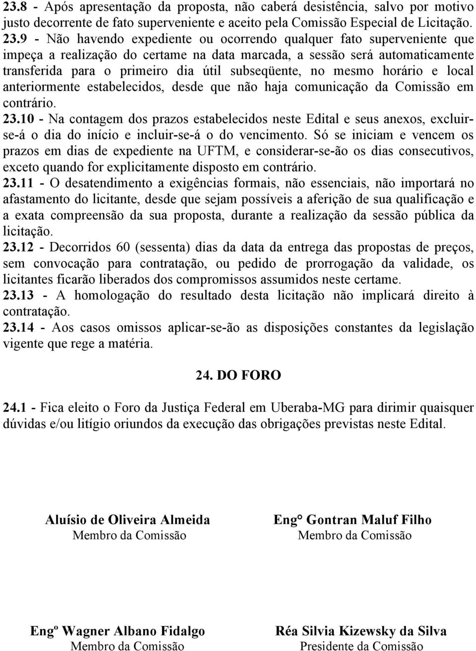 no mesmo horário e local anteriormente estabelecidos, desde que não haja comunicação da Comissão em contrário. 23.