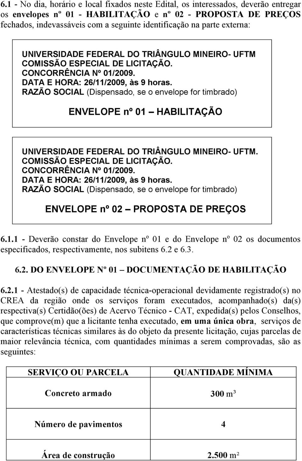 RAZÃO SOCIAL (Dispensado, se o envelope for timbrado) ENVELOPE nº 01 HABILITAÇÃO UNIVERSIDADE FEDERAL DO TRIÂNGULO MINEIRO- UFTM. COMISSÃO ESPECIAL DE LICITAÇÃO. CONCORRÊNCIA Nº 01/2009.