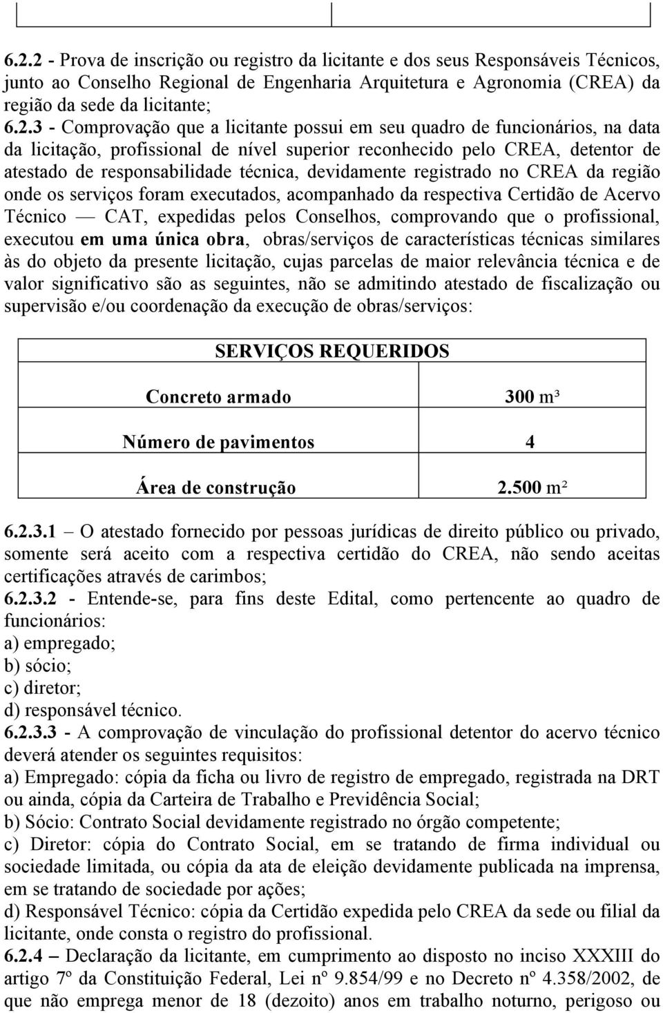 devidamente registrado no CREA da região onde os serviços foram executados, acompanhado da respectiva Certidão de Acervo Técnico CAT, expedidas pelos Conselhos, comprovando que o profissional,