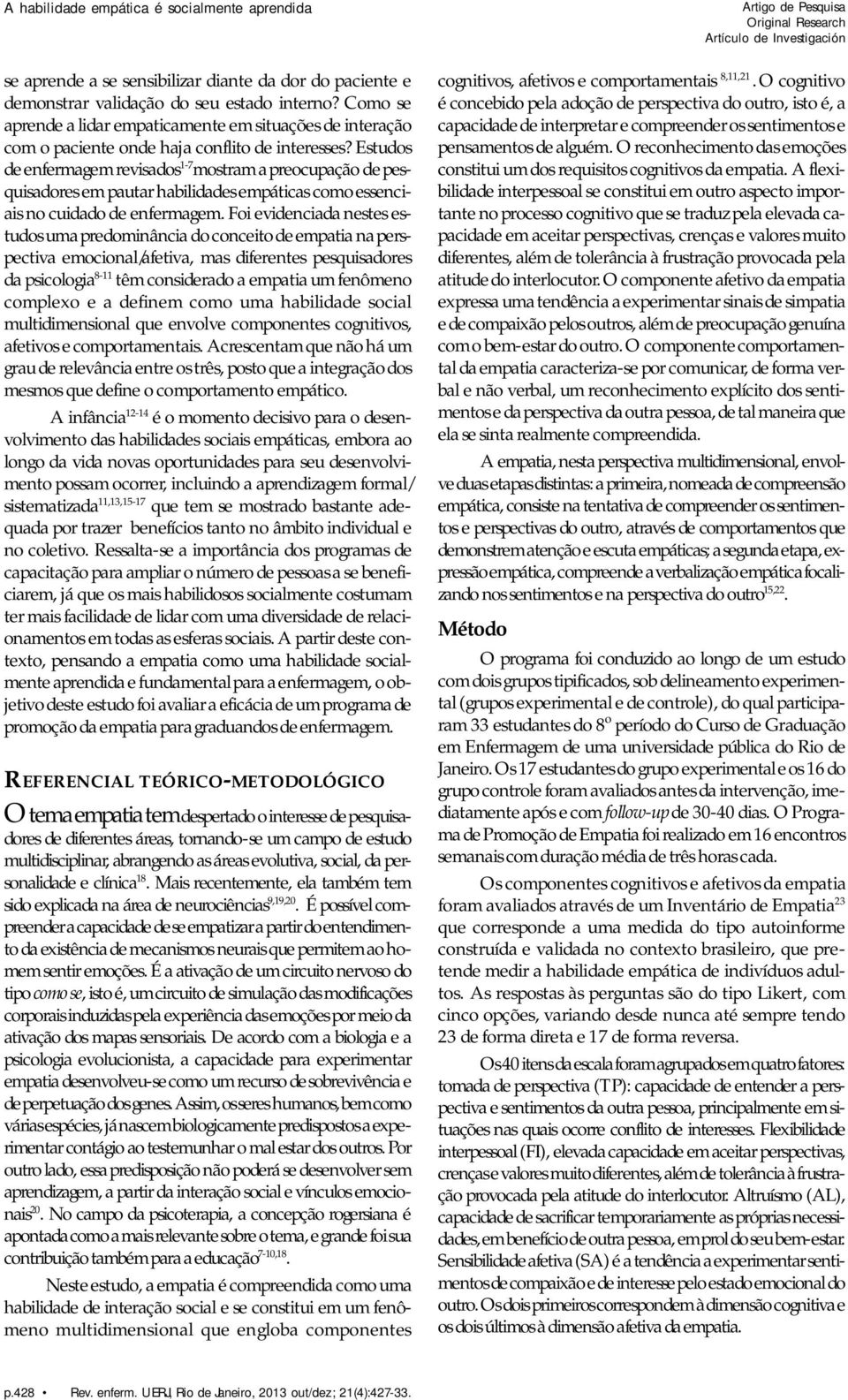 Estudos de enfermagem revisados 1-7 mostram a preocupação de pesquisadores em pautar habilidades empáticas como essenciais no cuidado de enfermagem.