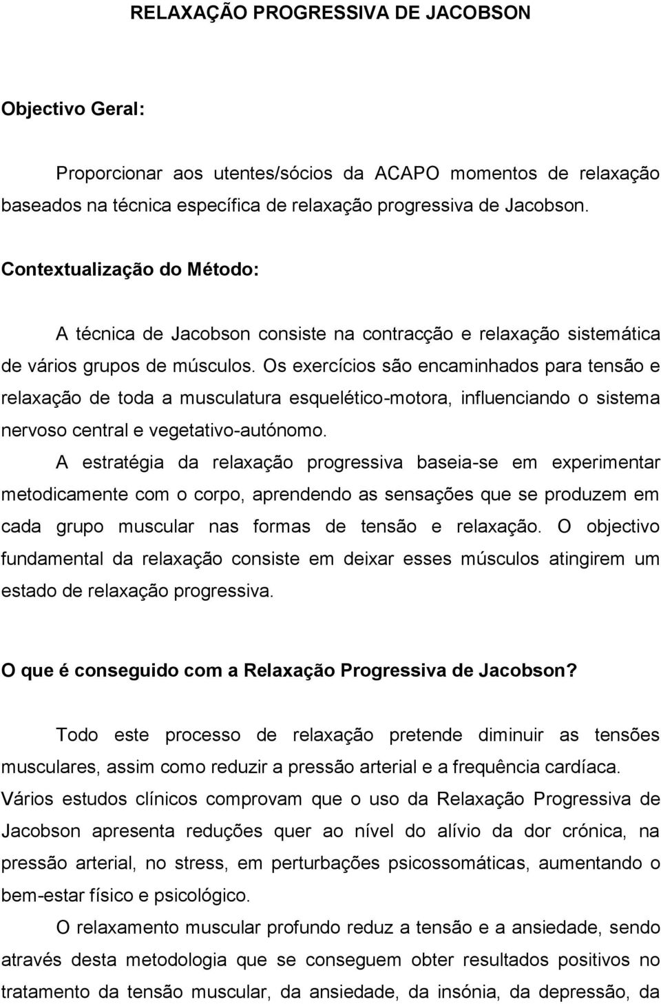 Os exercícios são encaminhados para tensão e relaxação de toda a musculatura esquelético-motora, influenciando o sistema nervoso central e vegetativo-autónomo.