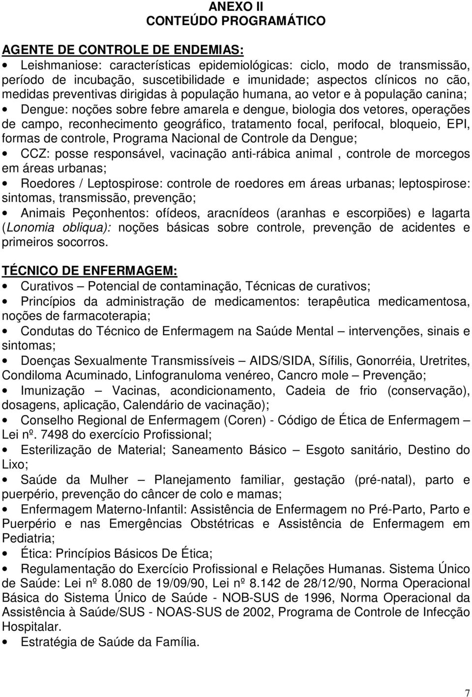 geográfico, tratamento focal, perifocal, bloqueio, EPI, formas de controle, Programa Nacional de Controle da Dengue; CCZ: posse responsável, vacinação anti-rábica animal, controle de morcegos em