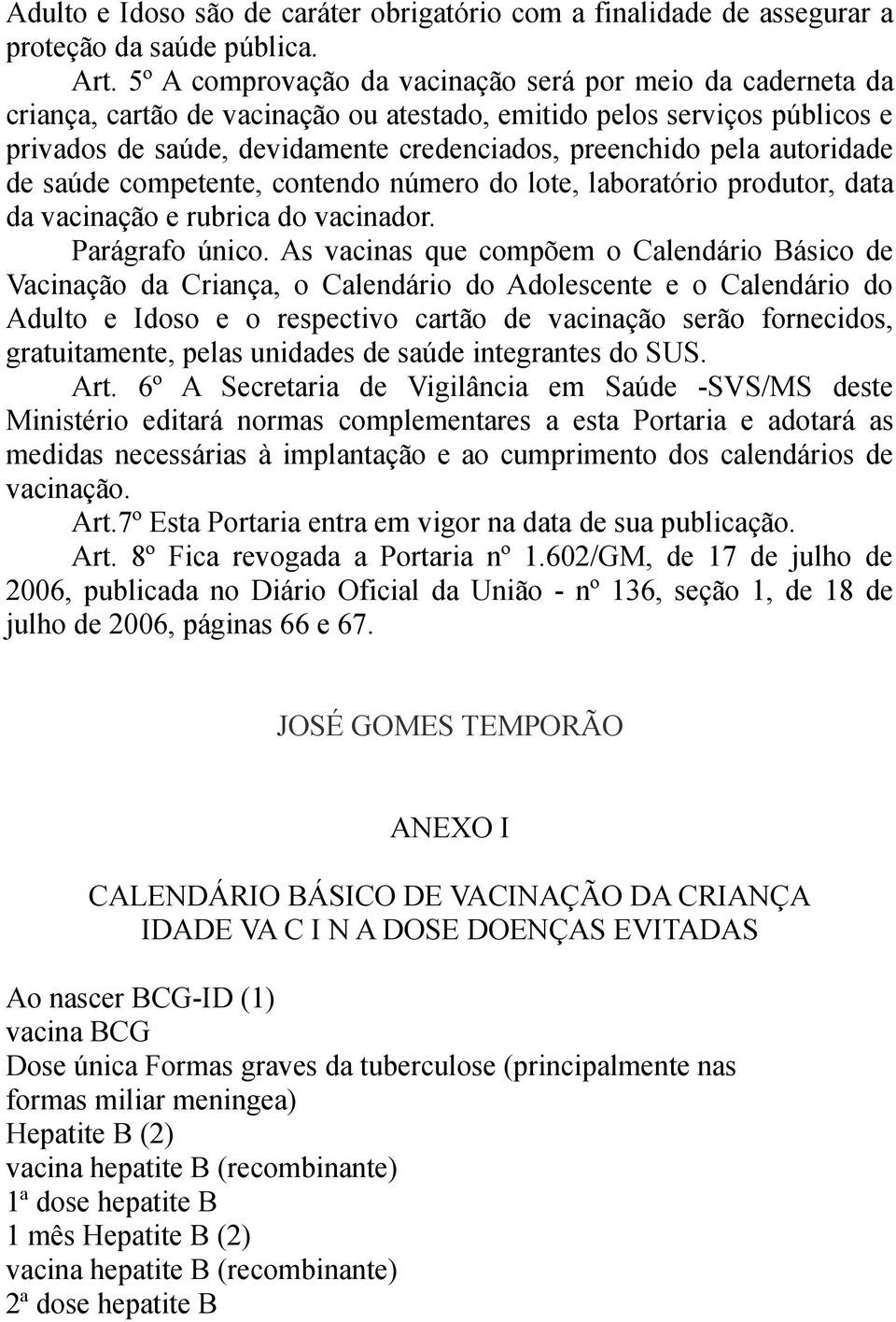 autoridade de saúde competente, contendo número do lote, laboratório produtor, data da vacinação e rubrica do vacinador. Parágrafo único.