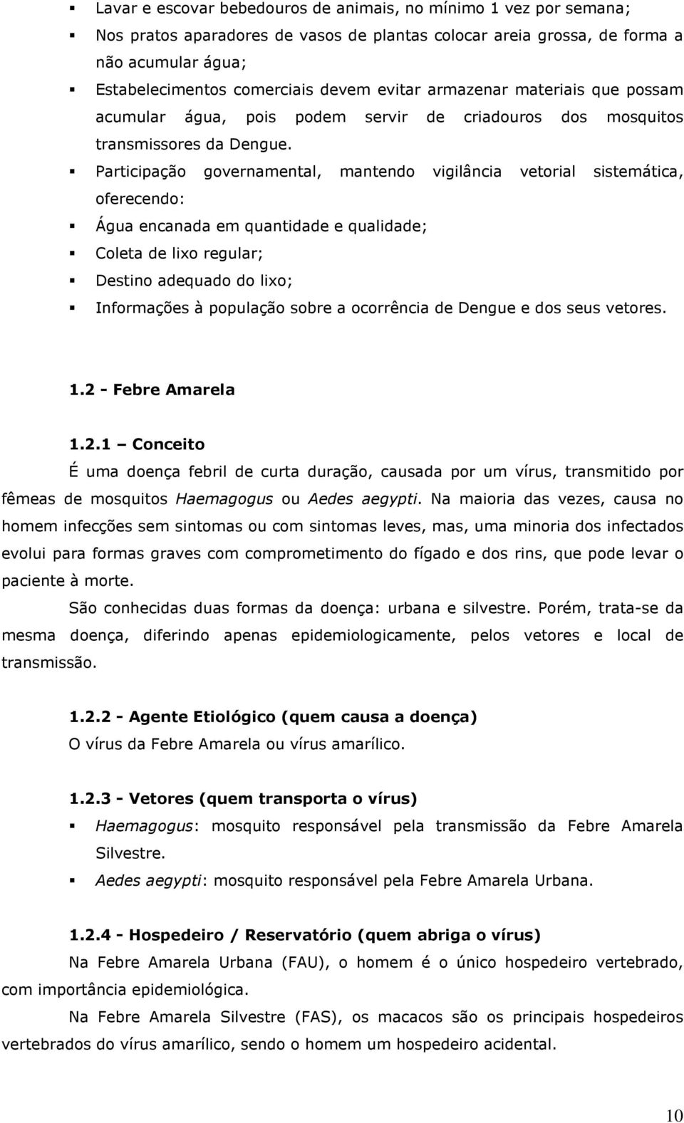 Participação governamental, mantendo vigilância vetorial sistemática, oferecendo: Água encanada em quantidade e qualidade; Coleta de lixo regular; Destino adequado do lixo; Informações à população