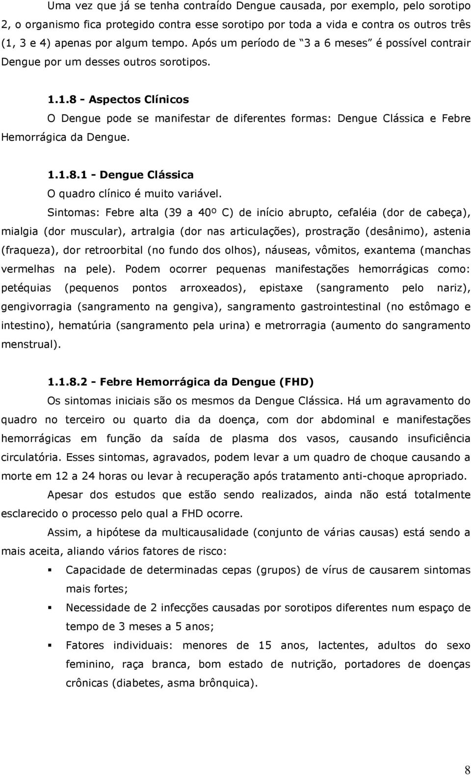 1.8 - Aspectos Clínicos O Dengue pode se manifestar de diferentes formas: Dengue Clássica e Febre Hemorrágica da Dengue. 1.1.8.1 - Dengue Clássica O quadro clínico é muito variável.