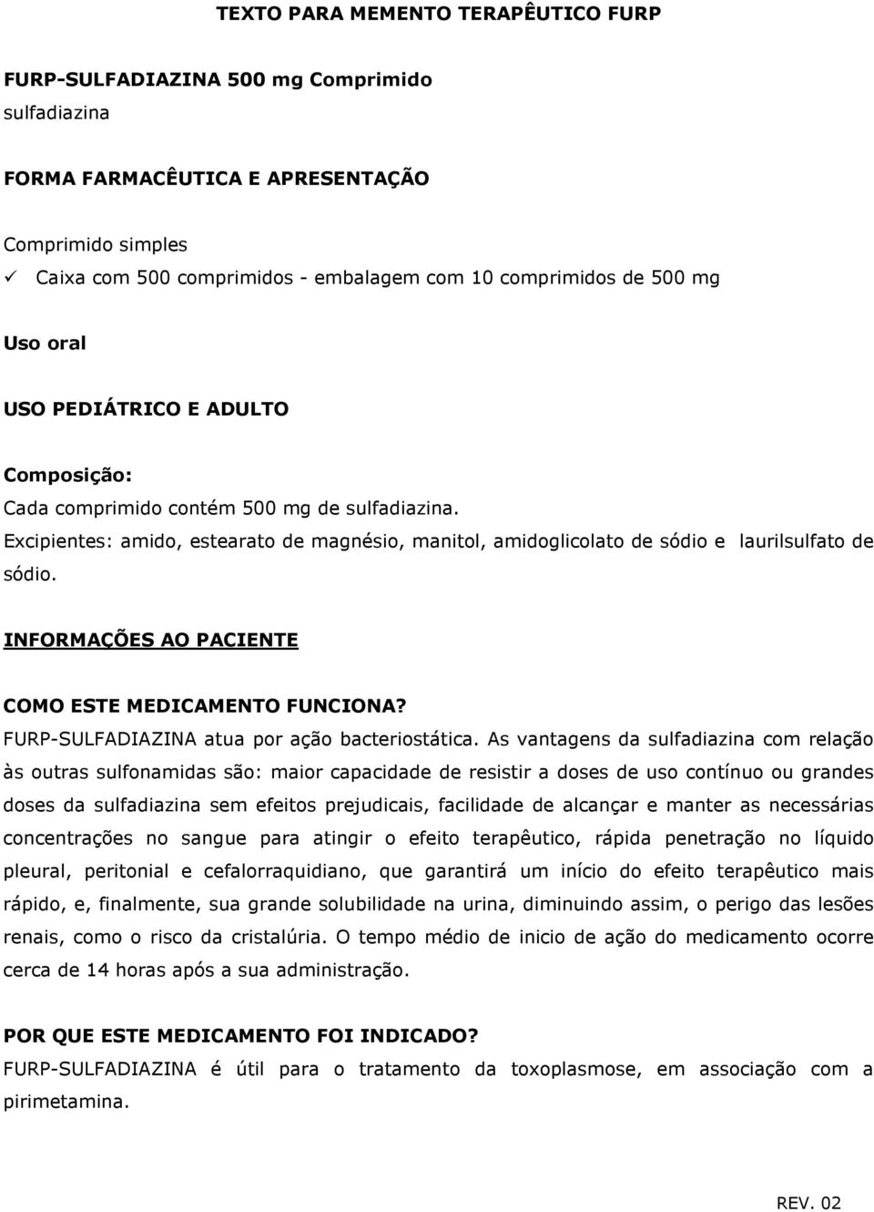 INFORMAÇÕES AO PACIENTE COMO ESTE MEDICAMENTO FUNCIONA? FURP-SULFADIAZINA atua por ação bacteriostática.