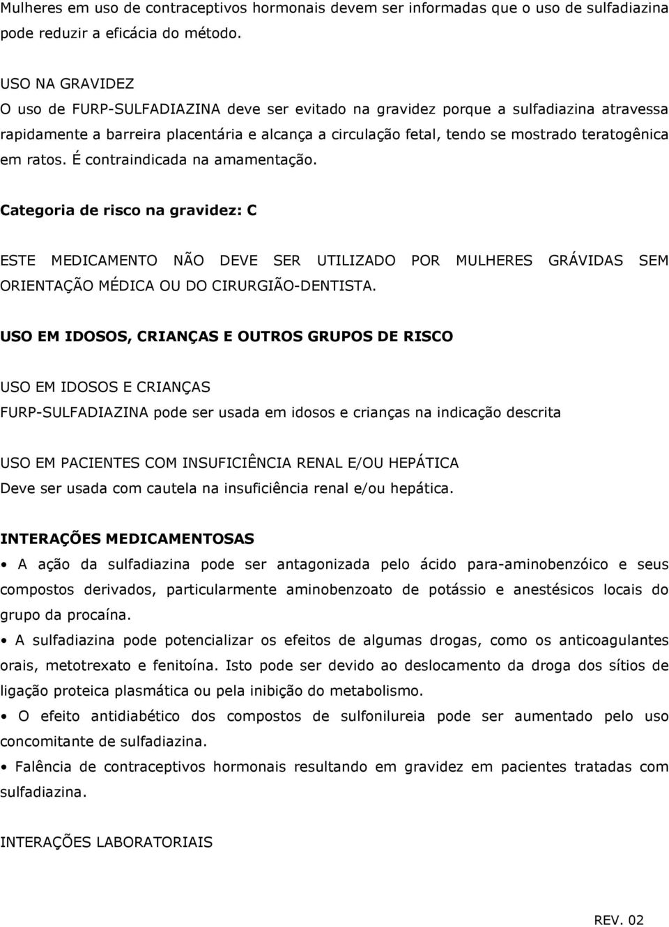 em ratos. É contraindicada na amamentação. Categoria de risco na gravidez: C ESTE MEDICAMENTO NÃO DEVE SER UTILIZADO POR MULHERES GRÁVIDAS SEM ORIENTAÇÃO MÉDICA OU DO CIRURGIÃO-DENTISTA.