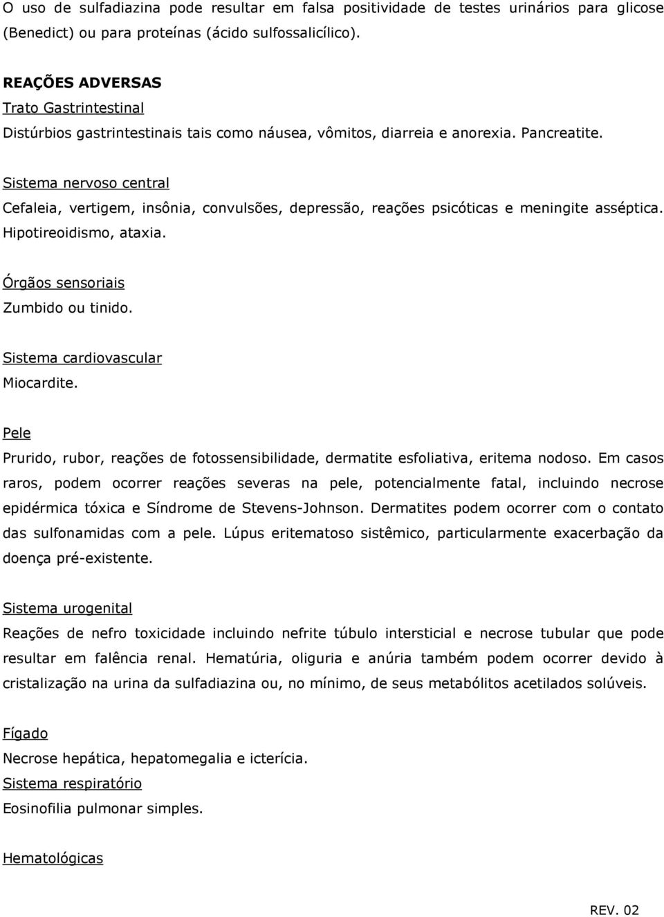 Sistema nervoso central Cefaleia, vertigem, insônia, convulsões, depressão, reações psicóticas e meningite asséptica. Hipotireoidismo, ataxia. Órgãos sensoriais Zumbido ou tinido.