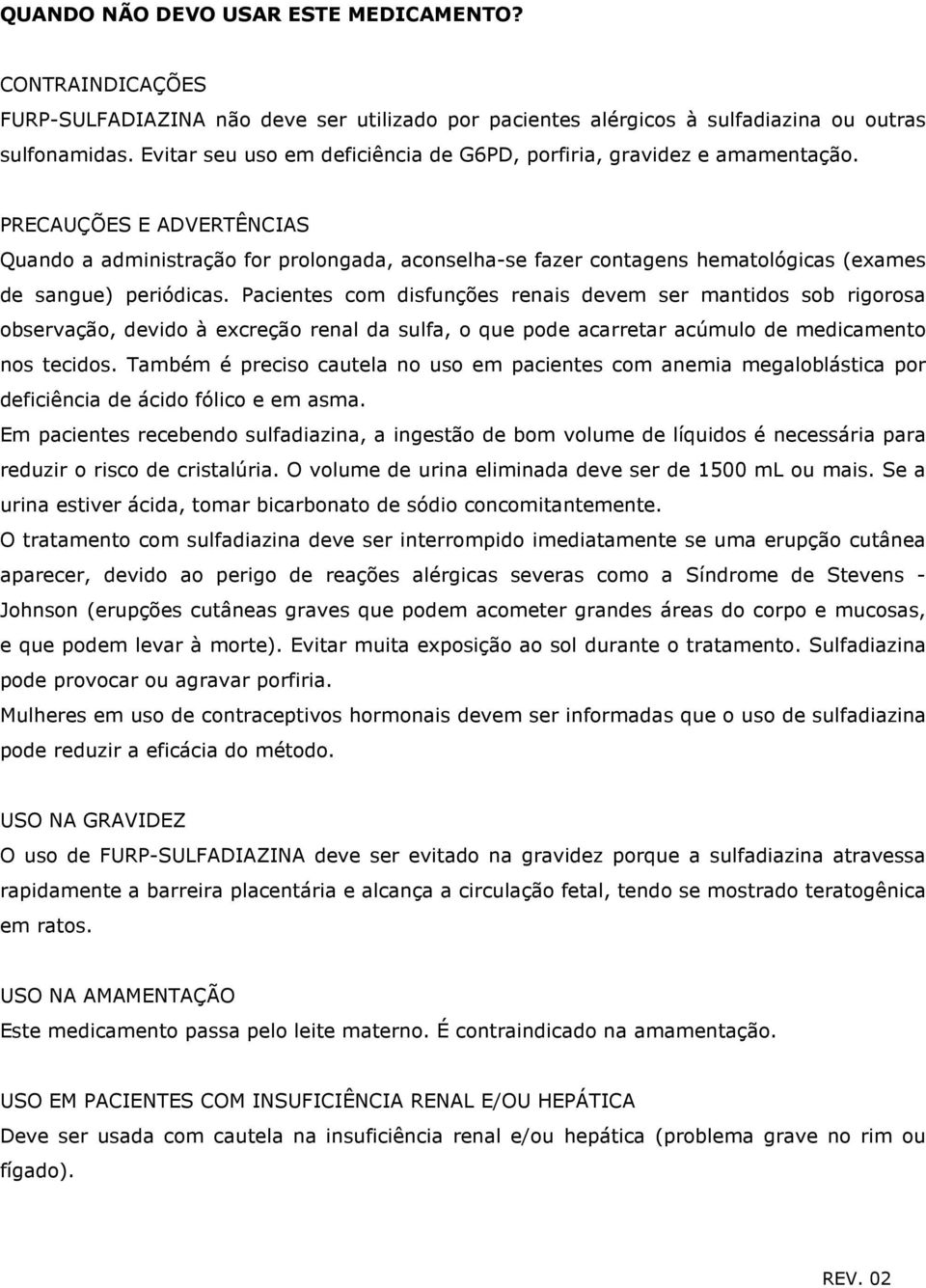 PRECAUÇÕES E ADVERTÊNCIAS Quando a administração for prolongada, aconselha-se fazer contagens hematológicas (exames de sangue) periódicas.