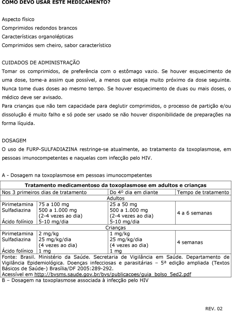 vazio. Se houver esquecimento de uma dose, tome-a assim que possível, a menos que esteja muito próximo da dose seguinte. Nunca tome duas doses ao mesmo tempo.