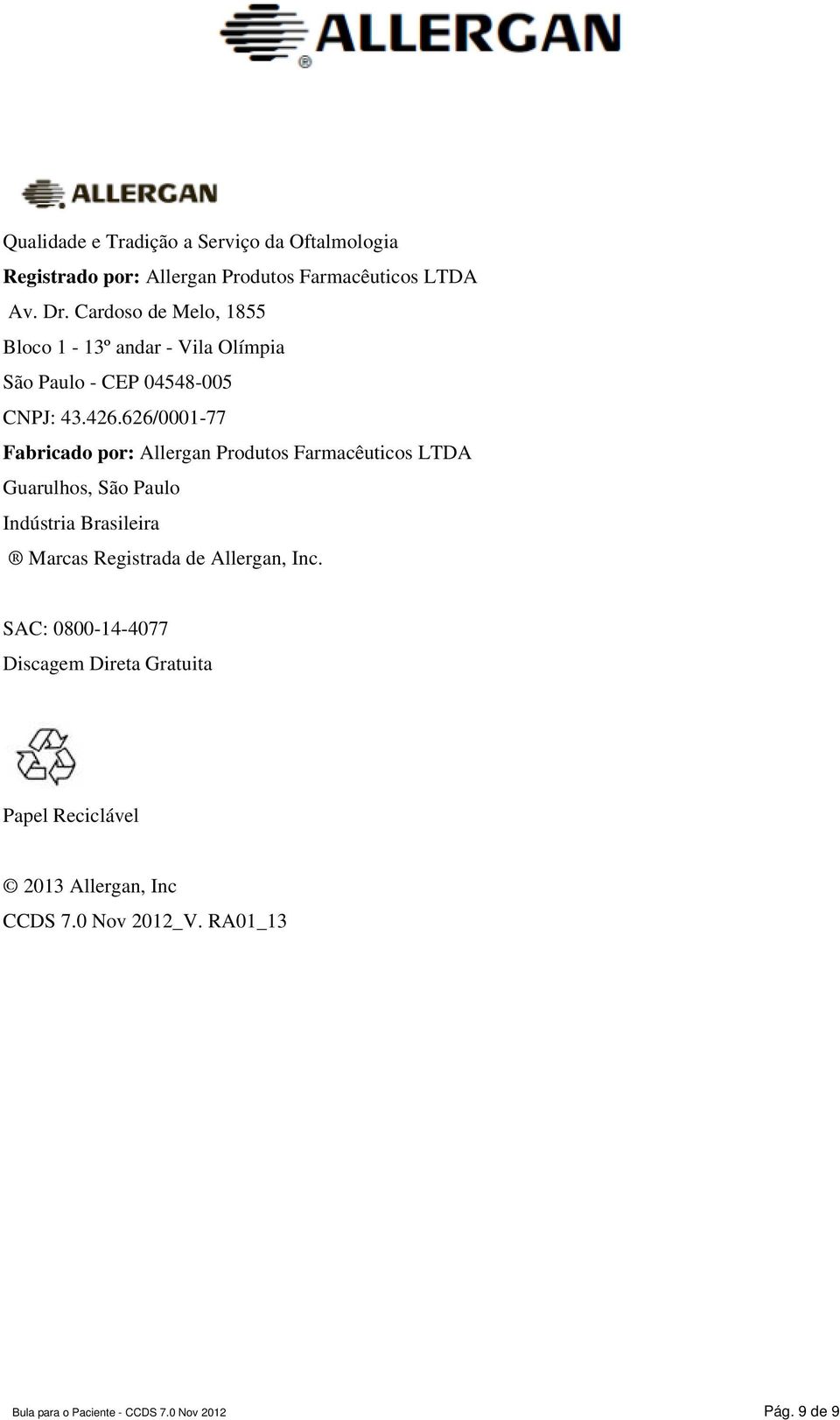 626/0001-77 Fabricado por: Allergan Produtos Farmacêuticos LTDA Guarulhos, São Paulo Indústria Brasileira Marcas Registrada