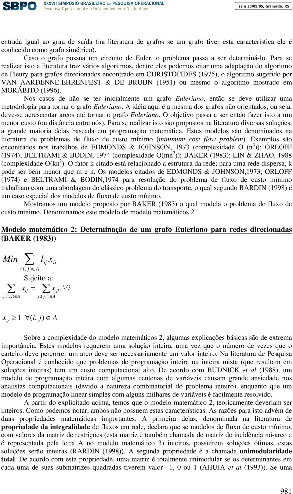 Para se realizar isto a literatura traz vários algoritmos, dentre eles podemos citar uma adaptação do algoritmo de Fleury para grafos direcionados encontrado em CHRISTOFIDES (1975), o algoritmo