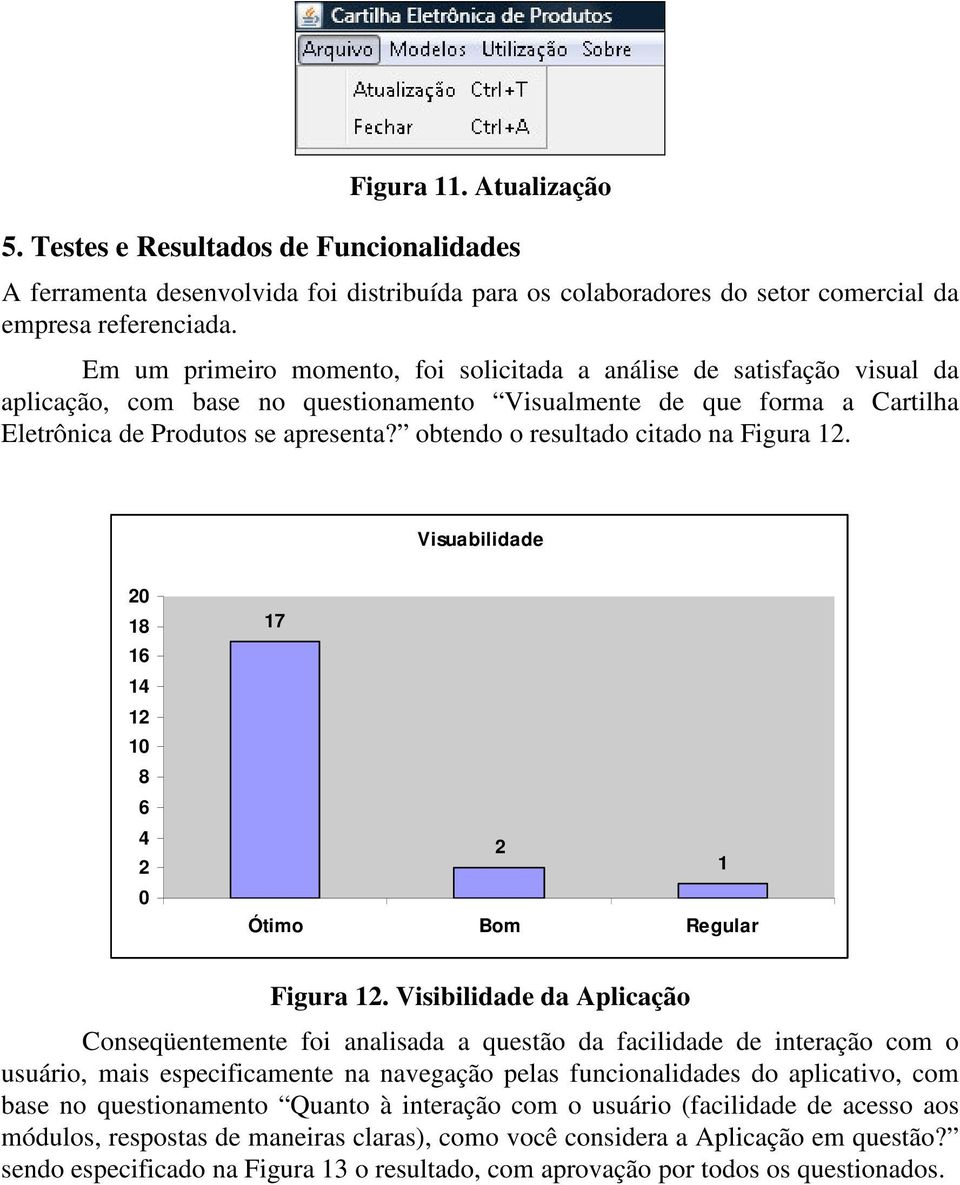 obtendo o resultado citado na Figura 1. Visuabilidade 0 18 1 1 10 8 6 0 17 1 Ótimo Bom Regular Figura 1.