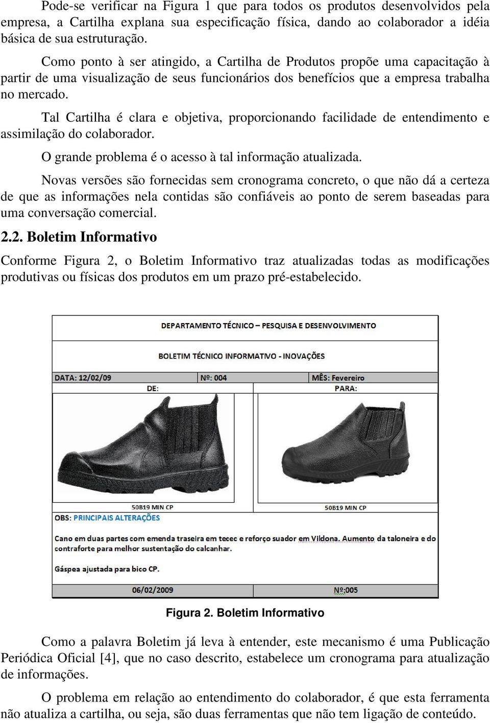 Tal Cartilha é clara e objetiva, proporcionando facilidade de entendimento e assimilação do colaborador. O grande problema é o acesso à tal informação atualizada.