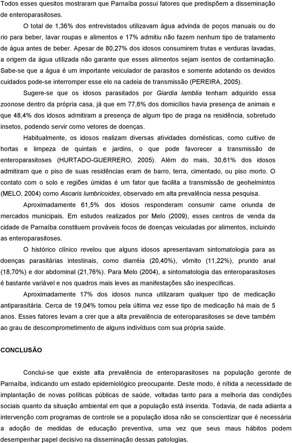 Apesar de 80,27% dos idosos consumirem frutas e verduras lavadas, a origem da água utilizada não garante que esses alimentos sejam isentos de contaminação.