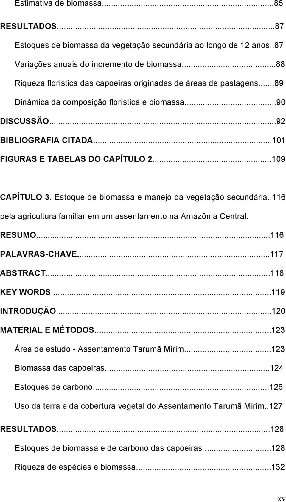 ..109 CAPÍTULO 3. Estoque de biomassa e manejo da vegetação secundária..116 pela agricultura familiar em um assentamento na Amazônia Central. RESUMO...116 PALAVRAS-CHAVE...117 ABSTRACT...118 KEY WORDS.