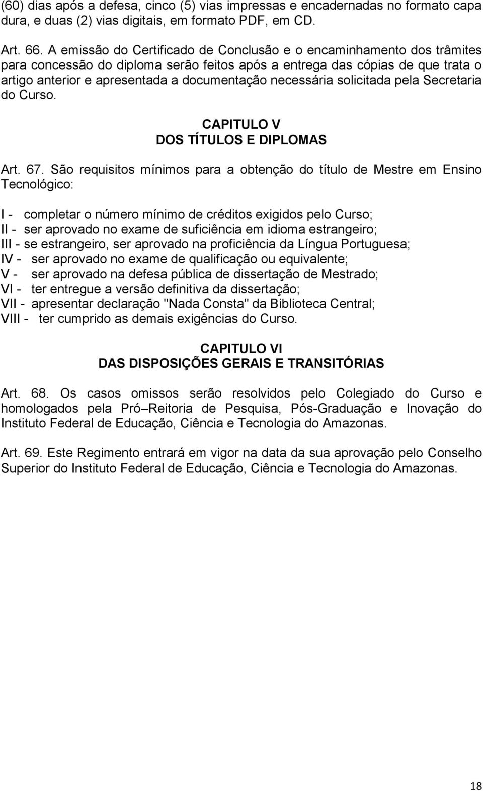 necessária solicitada pela Secretaria do Curso. CAPITULO V DOS TÍTULOS E DIPLOMAS Art. 67.