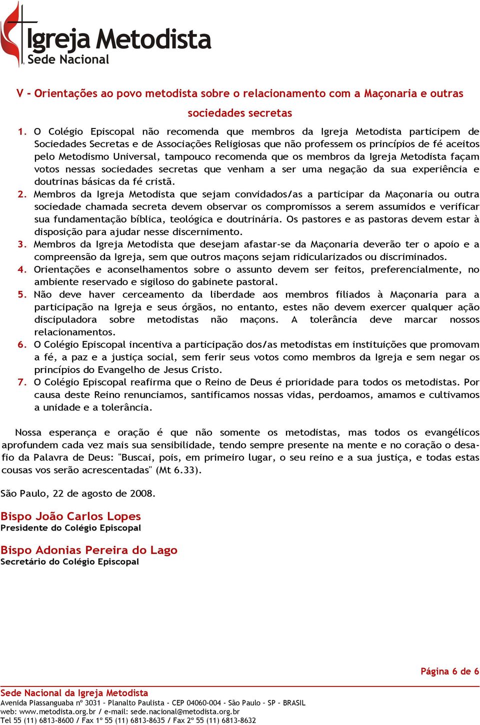 tampouco recomenda que os membros da Igreja Metodista façam votos nessas sociedades secretas que venham a ser uma negação da sua experiência e doutrinas básicas da fé cristã. 2.