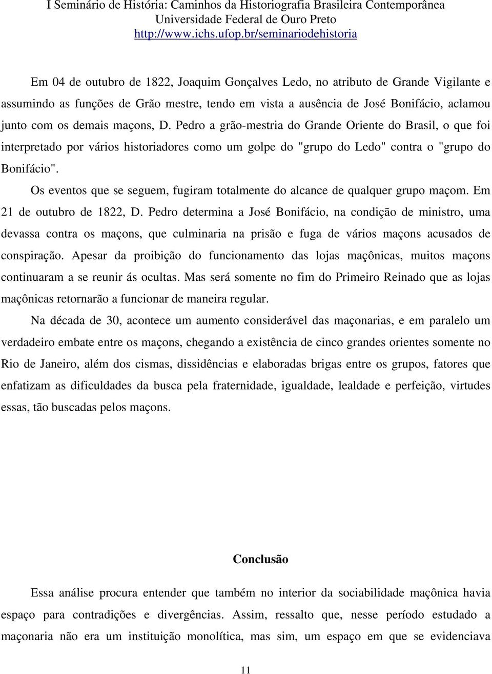 Os eventos que se seguem, fugiram totalmente do alcance de qualquer grupo maçom. Em 21 de outubro de 1822, D.