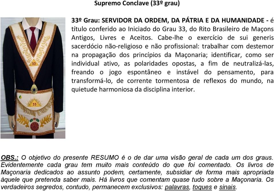 polaridades opostas, a fim de neutralizá-las, freando o jogo espontâneo e instável do pensamento, para transformá-lo, de corrente tormentosa de reflexos do mundo, na quietude harmoniosa da disciplina