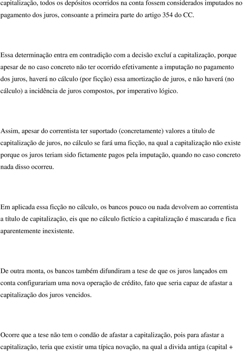 ficção) essa amortização de juros, e não haverá (no cálculo) a incidência de juros compostos, por imperativo lógico.