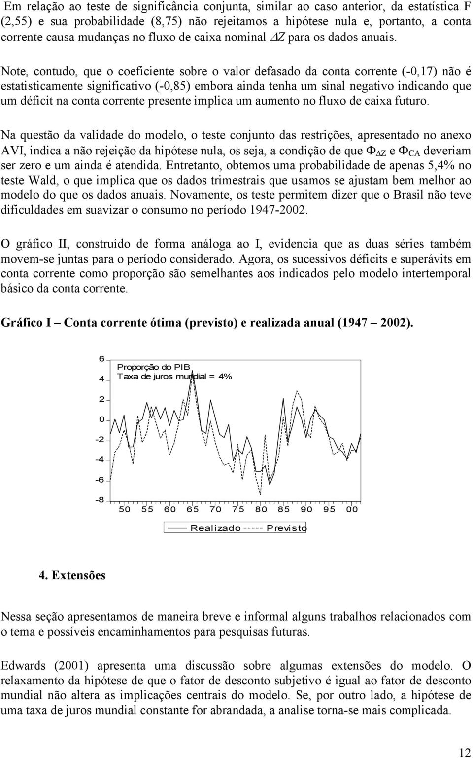 Noe, conudo, que o coeficiene obe o valo defaado da cona coene (-0,7) não é eaiicamene ignificaivo (-0,85) emboa ainda enha um inal negaivo indicando que um défici na cona coene peene implica um