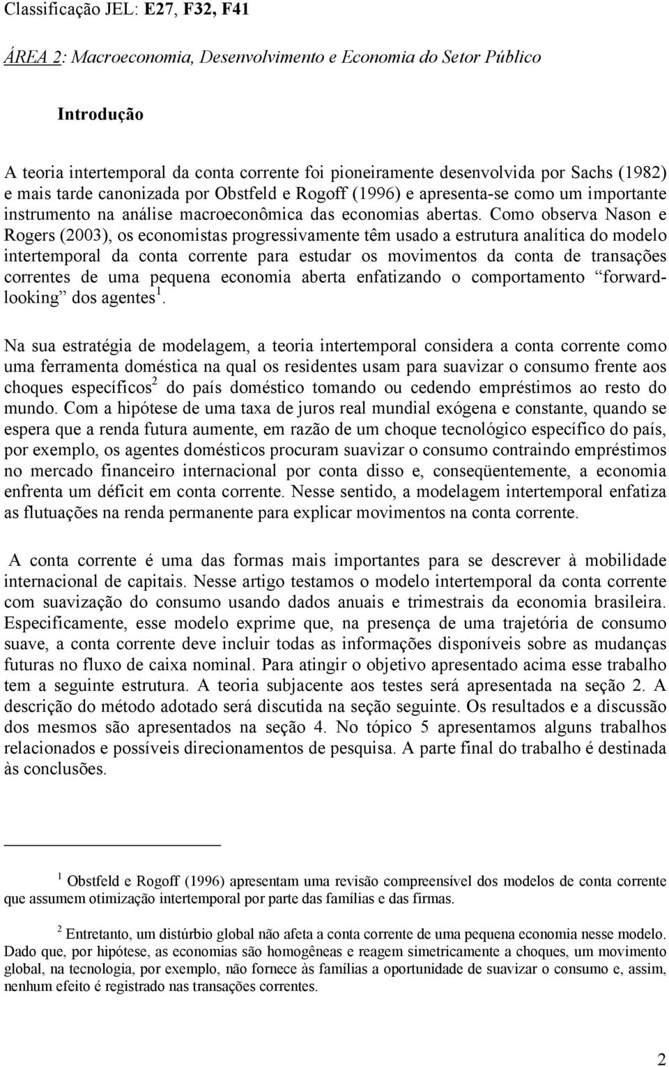 Como obeva Naon e Roge (2003), o economia pogeivamene êm uado a euua analíica do modelo ineempoal da cona coene paa euda o movimeno da cona de anaçõe coene de uma pequena economia abea enfaizando o