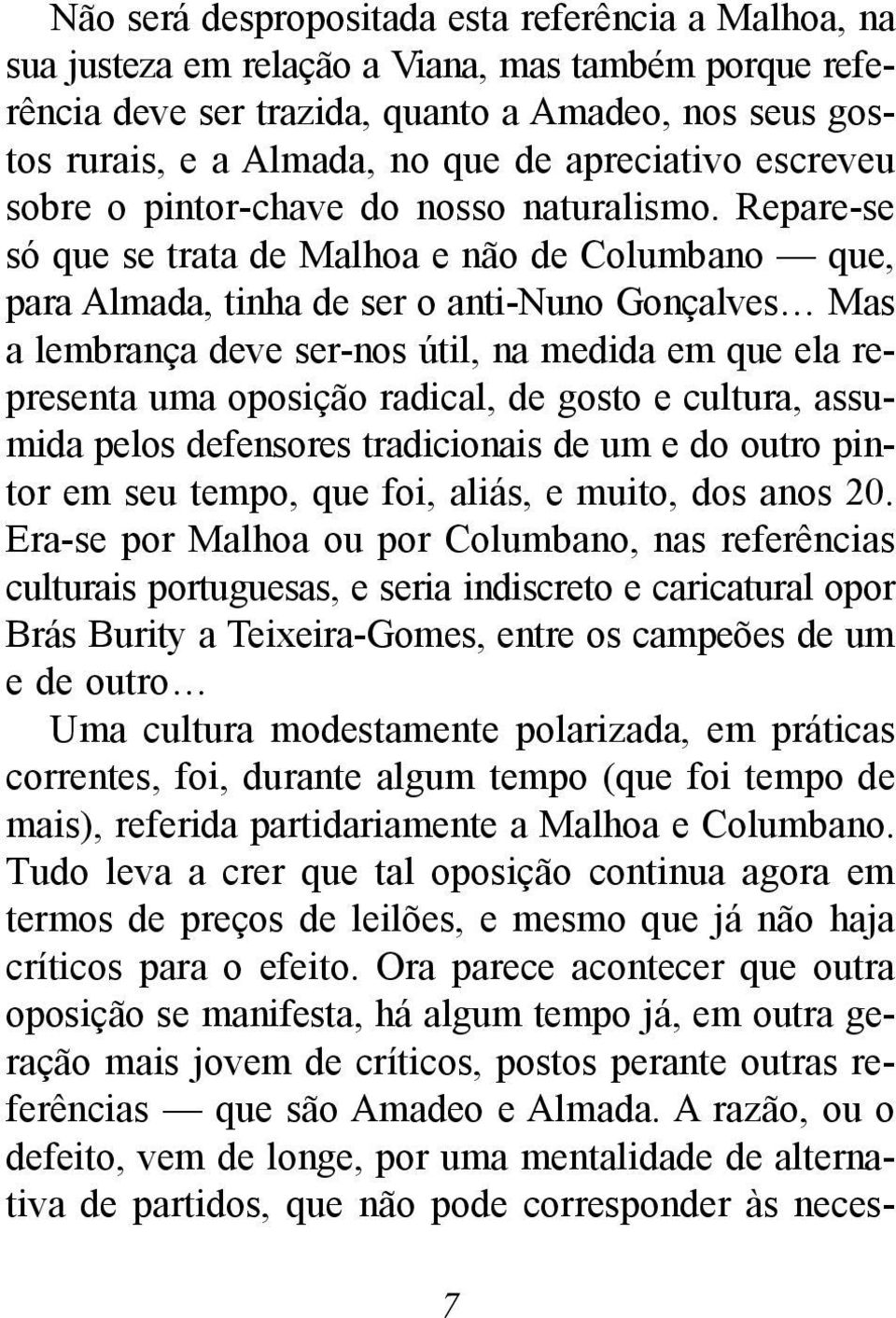 Repare-se só que se trata de Malhoa e não de Columbano que, para Almada, tinha de ser o anti-nuno Gonçalves Mas a lembrança deve ser-nos útil, na medida em que ela representa uma oposição radical, de