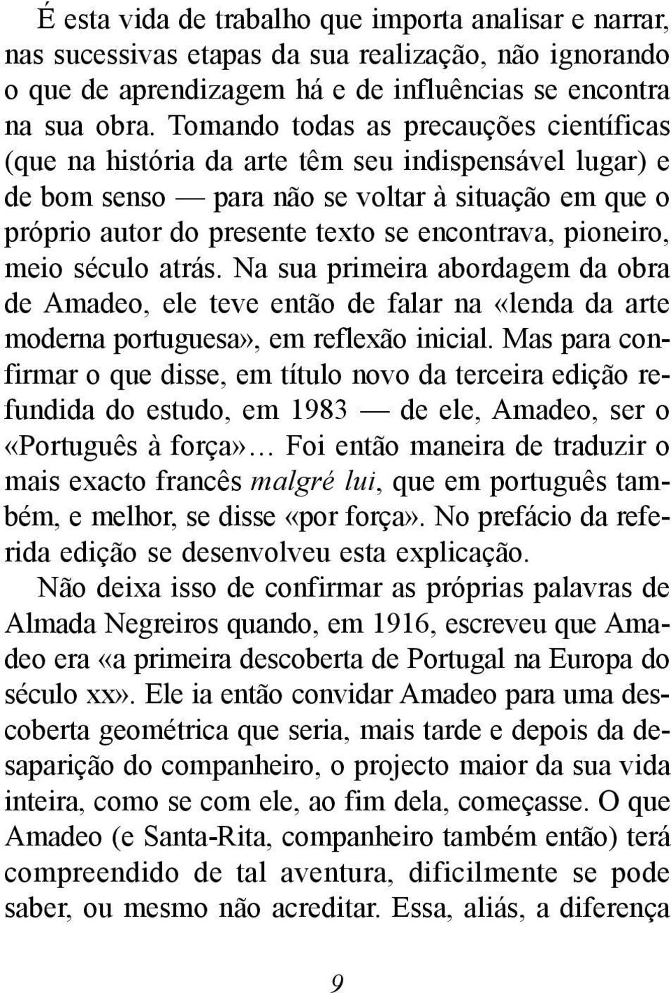 pioneiro, meio século atrás. Na sua primeira abordagem da obra de Amadeo, ele teve então de falar na «lenda da arte moderna portuguesa», em reflexão inicial.