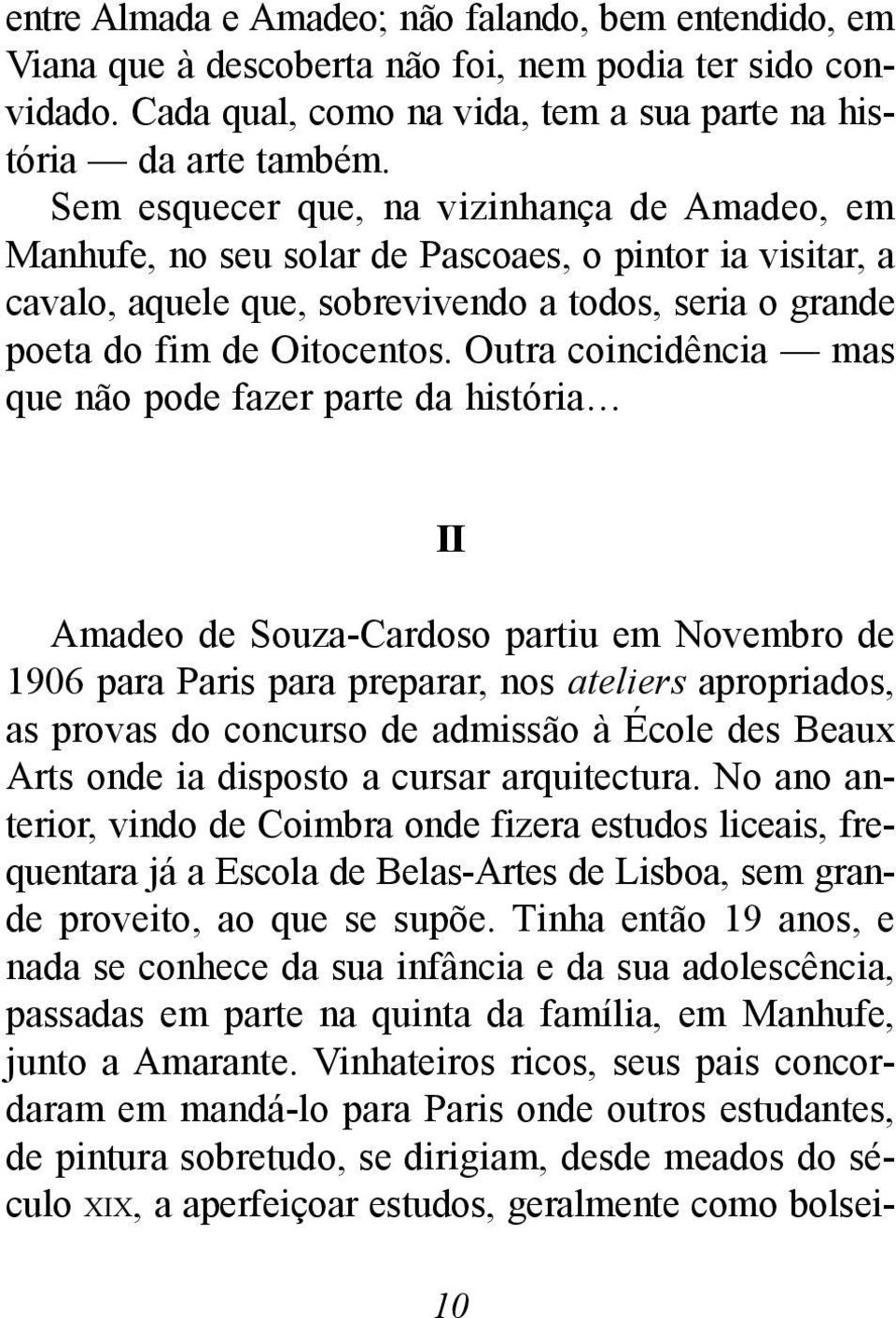 Outra coincidência mas que não pode fazer parte da história II Amadeo de Souza-Cardoso partiu em Novembro de 1906 para Paris para preparar, nos ateliers apropriados, as provas do concurso de admissão