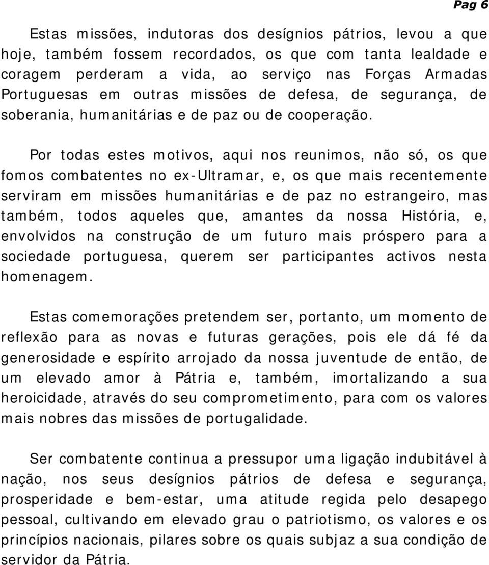 Por todas estes motivos, aqui nos reunimos, não só, os que fomos combatentes no ex-ultramar, e, os que mais recentemente serviram em missões humanitárias e de paz no estrangeiro, mas também, todos