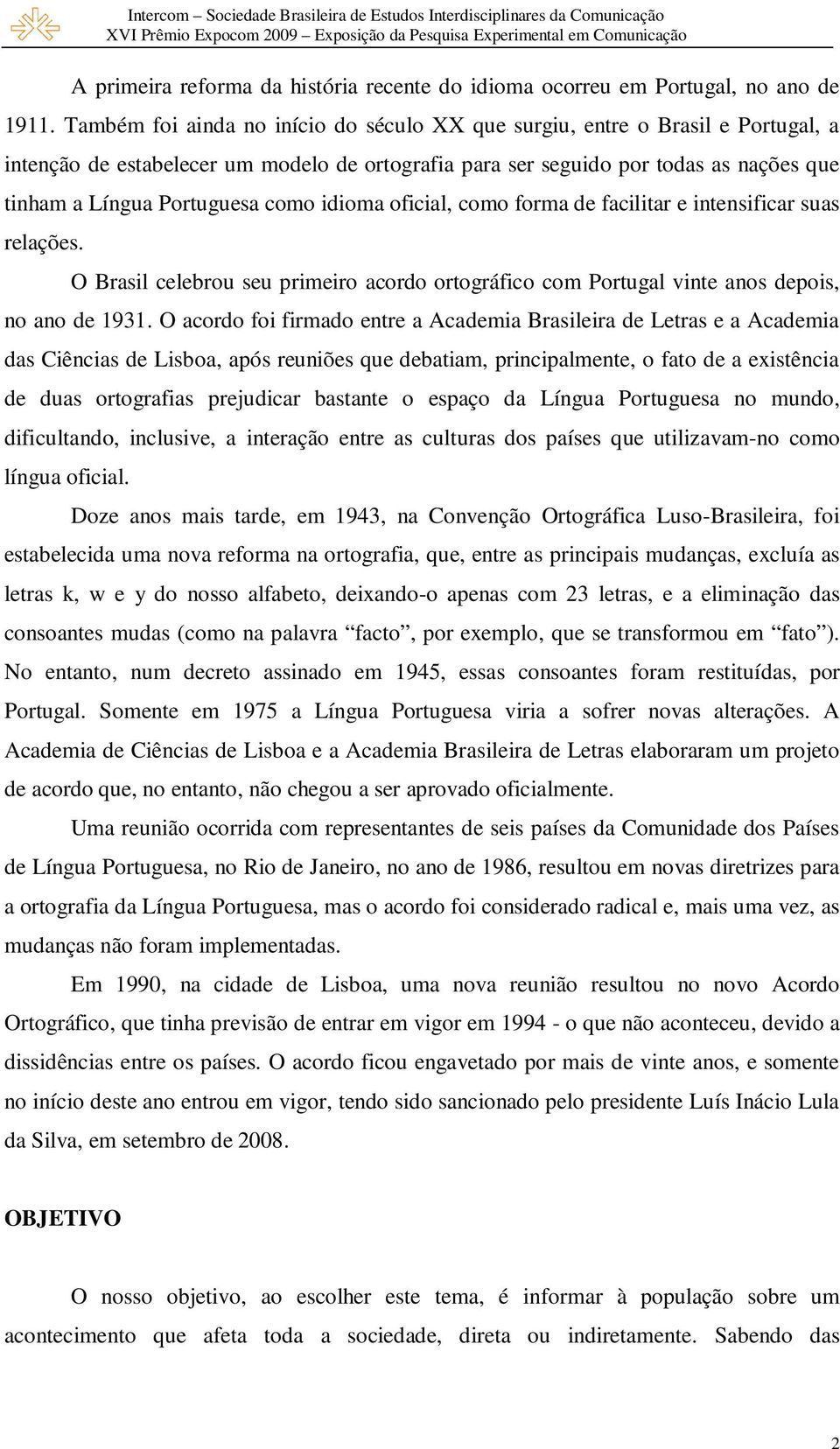 como idioma oficial, como forma de facilitar e intensificar suas relações. O Brasil celebrou seu primeiro acordo ortográfico com Portugal vinte anos depois, no ano de 1931.