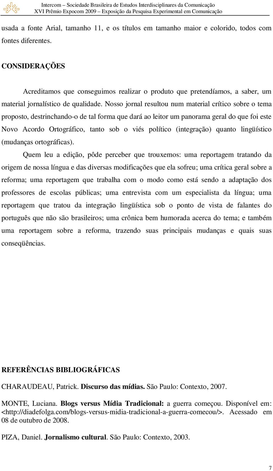 Nosso jornal resultou num material crítico sobre o tema proposto, destrinchando-o de tal forma que dará ao leitor um panorama geral do que foi este Novo Acordo Ortográfico, tanto sob o viés político