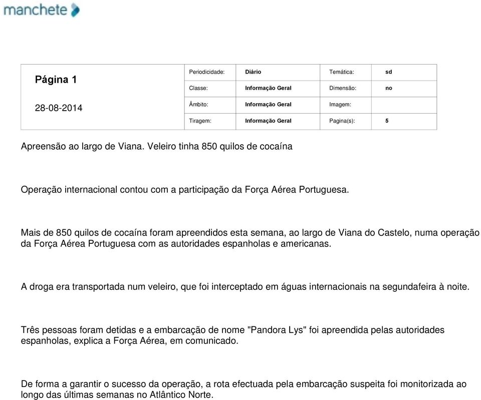 A droga era transportada num veleiro, que foi interceptado em águas internacionais na segundafeira à noite.